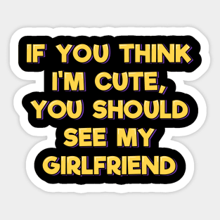 If You Think I'm Cute You Should See My Girlfriend Sticker